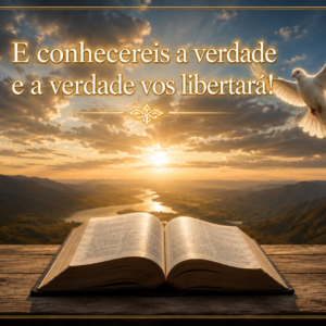 E conhecereis a verdade e a verdade vos libertará!